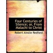 Four Centuries of Silence; Or, from Malachi to Christ