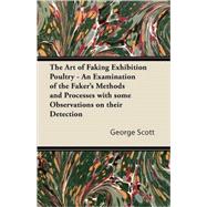 The Art of Faking Exhibition Poultry: An Examination of the Faker's Methods and Processes; With Some Observations on Their Detection