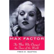 Max Factor : The Man Who Changed the Faces of the World