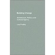 Building Change: Architecture, Politics and Cultural Agency