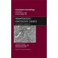 Consultative Hematology: An Issue of Hematology/Oncology Clinics of North America