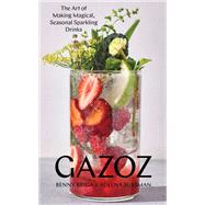 Gazoz The Art of Making Magical, Seasonal Sparkling Drinks