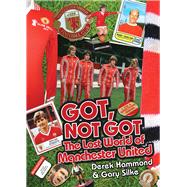 Got Not Got: Manchester United The Lost World of Manchester United