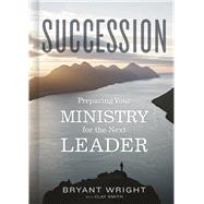 Succession Preparing Your Ministry for the Next Leader