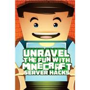 Unravel the Fun With Minecraft Server Hacks