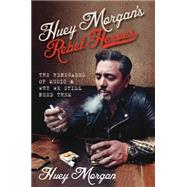 Huey Morgan's Rebel Heroes: The Renegades of Music & Why We Still Need Them