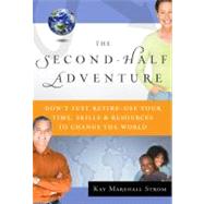 The Second-Half Adventure Don't Just Retire--Use Your Time, Skills, and Resources to Change the World