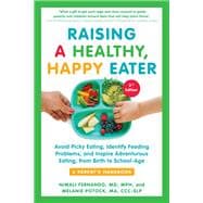 Raising a Healthy, Happy Eater: A Parent's Handbook, Second Edition Avoid Picky Eating, Identify Feeding Problems, and Inspire Adventurous Eating, from Birth to School-Age