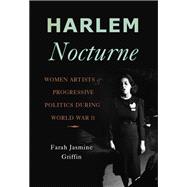 Harlem Nocturne Women Artists and Progressive Politics During World War II,9780465018758