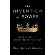 The Invention of Power Popes, Kings, and the Birth of the West