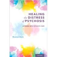 Healing the Distress of Psychosis Listening with Psychotic Ears