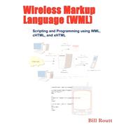 Wireless Markup Language Wml Scripting and Programming Using Wml, Chtml, and Xhtml