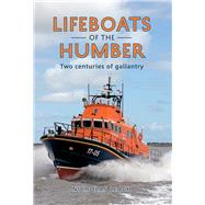 Lifeboats of the Humber Two Centuries of Gallantry