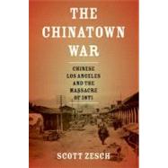 The Chinatown War Chinese Los Angeles and the Massacre of 1871
