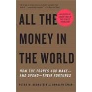 All the Money in the World How the Forbes 400 Make--and Spend--Their Fortunes