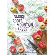Smoke, Roots, Mountain, Harvest Recipes and Stories Inspired by My Appalachian Home