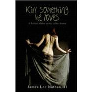 Robert Manis, Kill Something He Loves An Erotic Crime Drama