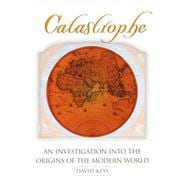 Catastrophe : An Investigation into the Origins of the Modern World