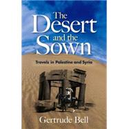 The Desert and the Sown Travels in Palestine and Syria