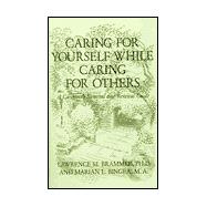 Caring for Yourself While Caring for Others: A Caregiver's Survival and Renewal Guide