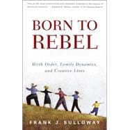 Born to Rebel Birth Order, Family Dynamics, and Creative Lives