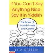 If You Can't Say Anything Nice, Say It in Yiddish The Book of Yiddish Insults and Curses book cover, ISBN 9780806538761