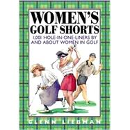 Women's Golf Shorts : 1,001 Hole-in-One-Liners by and about Women in Golf