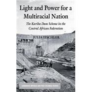 Light and Power for a Multiracial Nation The Kariba Dam Scheme in the Central African Federation