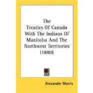 The Treaties Of Canada With The Indians Of Manitoba And The Northwest Territories