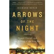 Arrows of the Night Ahmad Chalabi and the Selling of the Iraq War