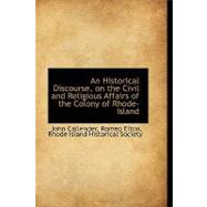 An Historical Discourse, on the Civil and Religious Affairs of the Colony of Rhode-island