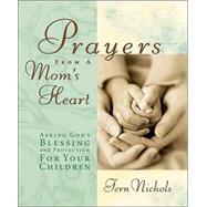Prayers from a Mom's Heart : Asking God's Blessing and Protection for your Children