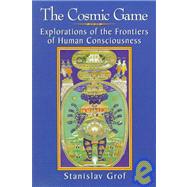 The Cosmic Game: Explorations of the Frontiers of Human Consciousness