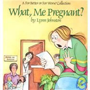 What, Me Pregnant? : A for Better or for Worse Collection
