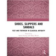 Shoes, Slippers, and Sandals: Feet and Footwear in Classical Antiquity