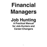 Financial Managers: Job Hunting - A Practical Manual for Job-Hunters and Career Changers