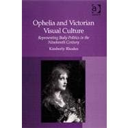 Ophelia and Victorian Visual Culture: Representing Body Politics in the Nineteenth Century