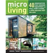 Micro Living 40 Innovative Tiny Houses Equipped for Full-Time Living, in 400 Square Feet or Less