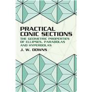 Practical Conic Sections The Geometric Properties of Ellipses, Parabolas and Hyperbolas,9780486428765