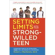 Setting Limits with your Strong-Willed Teen Eliminating Conflict by Establishing Clear, Firm, and Respectful Boundaries