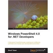 Windows PowerShell 4.0 for .NET Developers: A Fast-paced Powershell Guide, Enabling You to Efficiently Administer and Maintain Your Development Environment