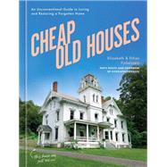 Cheap Old Houses An Unconventional Guide to Loving and Restoring a Forgotten Home