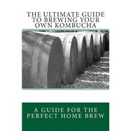 The Ultimate Guide to Brewing Your Own Kombucha