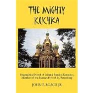 The Mighty Kuchka: Biographical Novel of Nikolai Rimsky-korsakov, Member of the Russian Five of St. Petersburg