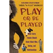 Play or Be Played: What Every Female Should Know About Men, Dating, and Relationships
