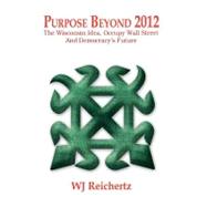 Purpose Beyond 2012 : The Wisconsin Idea, Occupy Wall Street and Democracy's Future