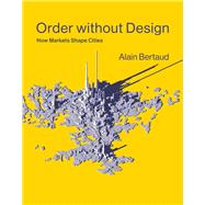 Order without Design How Markets Shape Cities