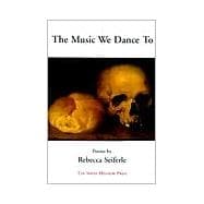 The Music We Dance to: Poems