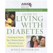 American Medical Association Guide to Living with Diabetes : Preventing and Treating Type 2 Diabetes - Essential Information You and Your Family Need to Know