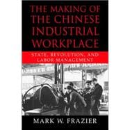The Making of the Chinese Industrial Workplace: State, Revolution, and Labor Management